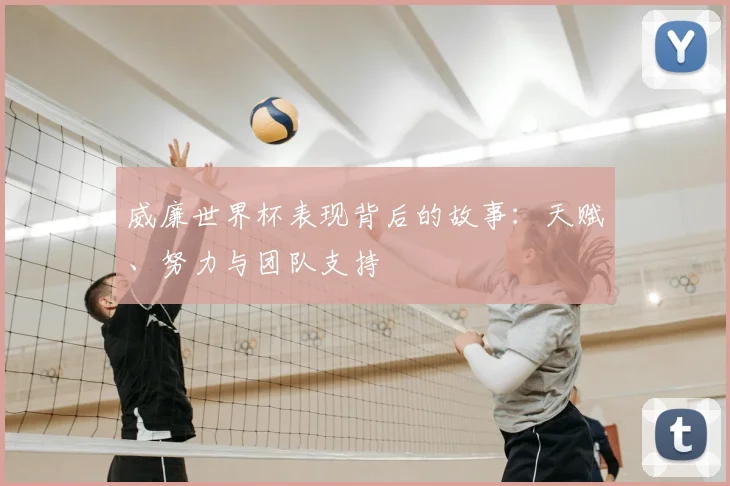 威廉世界杯表现背后的故事:天赋、努力与团队支持