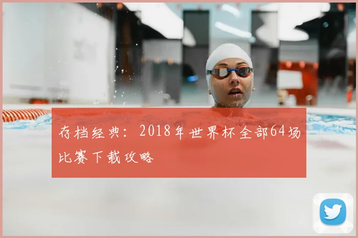 存档经典:2018年世界杯全部64场比赛下载攻略