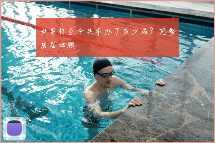 世界杯至今共举办了多少届?完整历届回顾