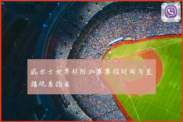 威尔士世界杯附加赛赛程时间与直播观看指南