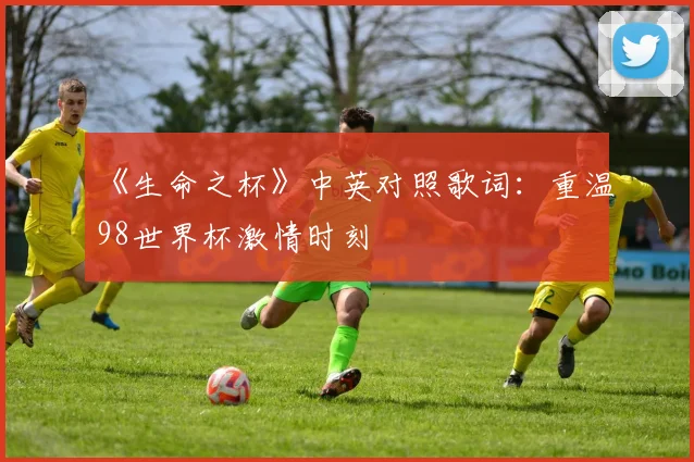 《生命之杯》中英对照歌词：重温98世界杯激情时刻