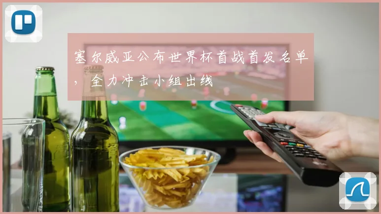 塞尔威亚公布世界杯首战首发名单，全力冲击小组出线