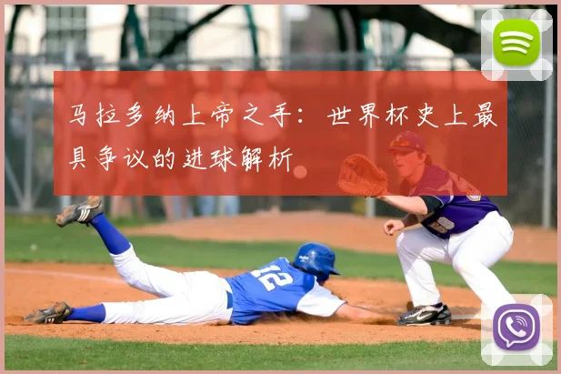 马拉多纳上帝之手：世界杯史上最具争议的进球解析
