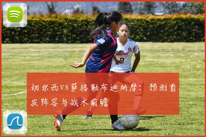 切尔西vs萨格勒布迪纳摩：预测首发阵容与战术前瞻