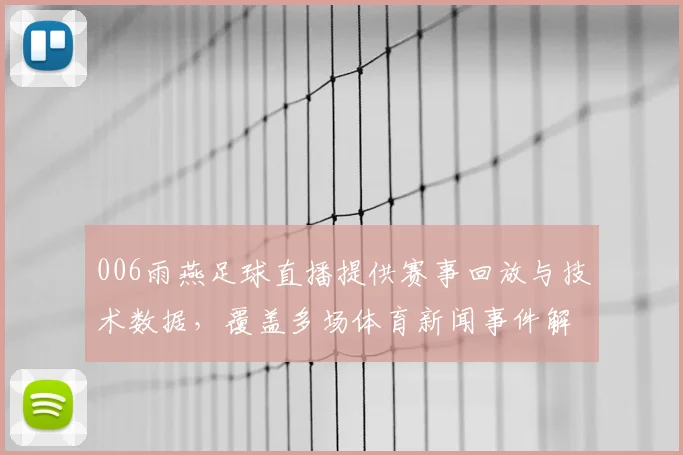 006雨燕足球直播提供赛事回放与技术数据,覆盖多场体育新闻事件解读