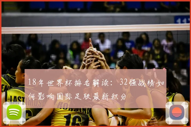 18年世界杯排名解读：32强战绩如何影响国际足联最新积分