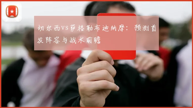 切尔西vs萨格勒布迪纳摩：预测首发阵容与战术前瞻