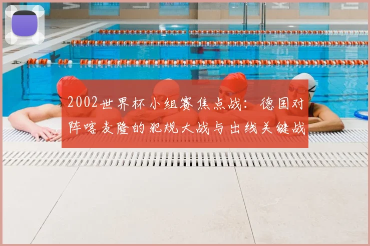 2002世界杯小组赛焦点战：德国对阵喀麦隆的犯规大战与出线关键战
