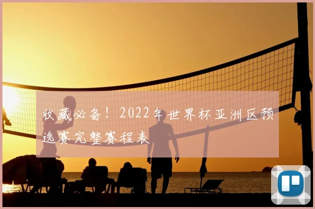 收藏必备！2022年世界杯亚洲区预选赛完整赛程表