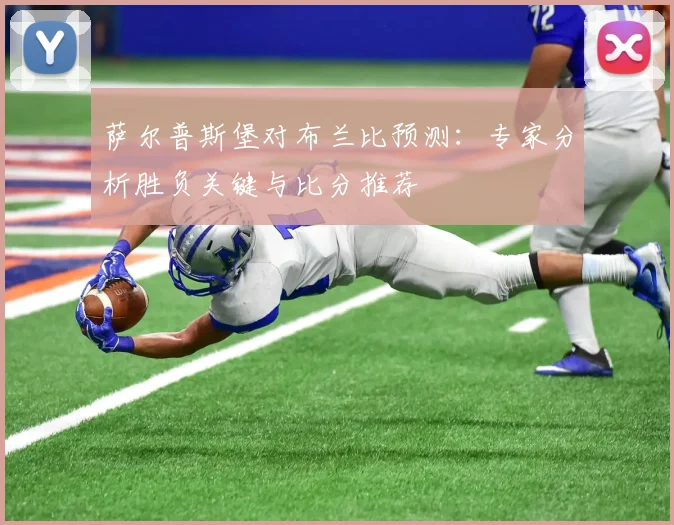 萨尔普斯堡对布兰比预测：专家分析胜负关键与比分推荐
